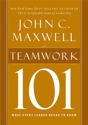 Teamwork 101: What Every Leader Needs to Know - Maxwell, John C