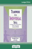 Teamwork Is an Individual Skill: Getting Your Work Done When Sharing Responsibility (16pt Large Print Edition)