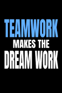 Teamwork Makes the Dream Work: Inspiring Blank Lined Notebook for Team Members and Teammates at Work, College Societies and Clubs