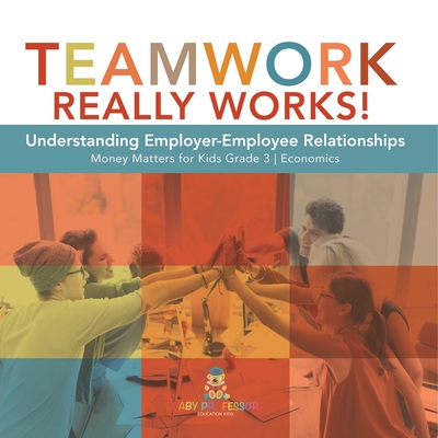 Teamwork Really Works!: Understanding Employer-Employee Relationships Money Matters for Kids Grade 3 Economics - Biz Hub