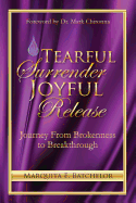 Tearful Surrender Joyful Release: Journey From Brokenness to Breakthrough