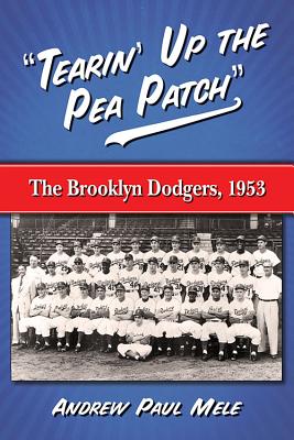 "Tearin' Up the Pea Patch": The Brooklyn Dodgers, 1953 - Mele, Andrew Paul