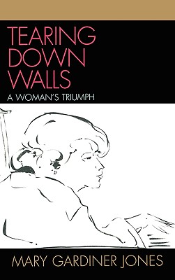 Tearing Down Walls: A Woman's Triumph - Jones, Mary Gardiner