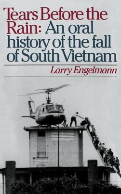 Tears Before the Rain: An Oral History of the Fall of South Vietnam - Engelmann, Larry
