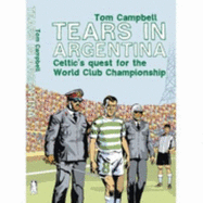 Tears in Argentina: Celtic's Quest for the World Club Championship - Campbell, Tom