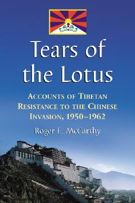 Tears of the Lotus: Accounts of Tibetan Resistance to the Chinese Invasion, 1950-1962 - McCarthy, Roger E