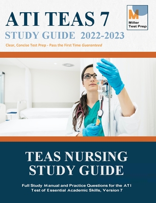 TEAS Nursing Study Guide: Full Study Manual and Practice Questions for the ATI Test of Essential Academic Skills, Version 7 - Miller Test Prep, and Teas Nursing Study Guide Team