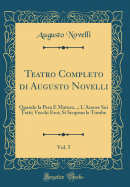 Teatro Completo Di Augusto Novelli, Vol. 5: Quando La Pera E Matura...; L'Amore Sui Tetti; Vecchi Eroi; Si Scopron Le Tombe (Classic Reprint)