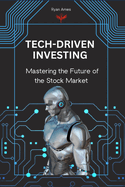 Tech-Driven Investing: Mastering the Future of the Stock Market