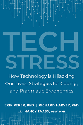 Tech Stress: How Technology Is Hijacking Our Lives, Strategies for Coping, and Pragmatic Ergonomics - Peper, Erik, and Harvey, Richard, and Faass, Nancy