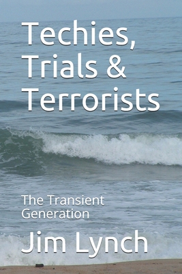 Techies, Trials & Terrorists: The Transient Generation - Lynch, Jim