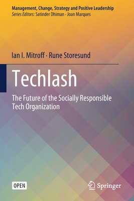 Techlash: The Future of the Socially Responsible Tech Organization - Mitroff, Ian I, and Storesund, Rune