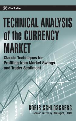 Technical Analysis of the Currency Market: Classic Techniques for Profiting from Market Swings and Trader Sentiment - Schlossberg, Boris