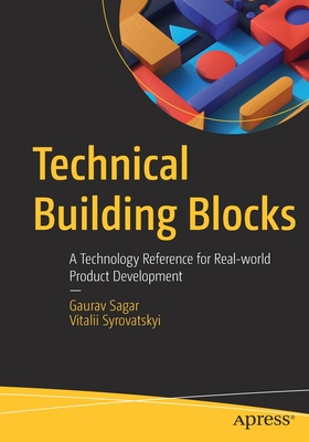 Technical Building Blocks: A Technology Reference for Real-world Product Development - Sagar, Gaurav, and Syrovatskyi, Vitalii