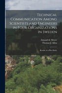 Technical Communication Among Scientists and Engineers in Four Organizations in Sweden: Results of a Pilot Study (Classic Reprint)