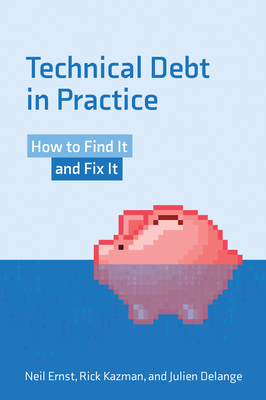Technical Debt in Practice: How to Find It and Fix It - Ernst, Neil, and Kazman, Rick, and Delange, Julien