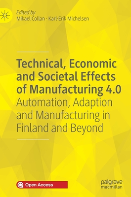 Technical, Economic and Societal Effects of Manufacturing 4.0: Automation, Adaption and Manufacturing in Finland and Beyond - Collan, Mikael (Editor), and Michelsen, Karl-Erik (Editor)