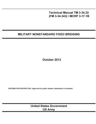 Technical Manual TM 3-34.22 (FM 3-34.343) / MCRP 3-17.1B Military Nonstandard Fixed Bridging October 2013 - Us Army, United States Government