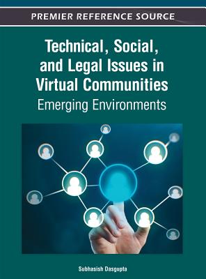 Technical, Social, and Legal Issues in Virtual Communities: Emerging Environments - Dasgupta, Subhasish (Editor)