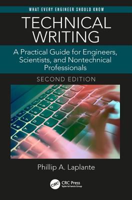 Technical Writing: A Practical Guide for Engineers, Scientists, and Nontechnical Professionals, Second Edition - Laplante, Phillip A
