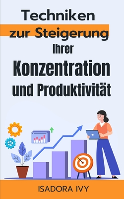 Techniken zur Steigerung Ihrer Konzentration und Produktivitt - Ivy, Isadora