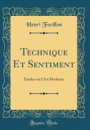 Technique Et Sentiment: Etudes Sur L'Art Moderne (Classic Reprint)
