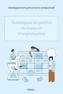 Techniques de gestion du temps et d'organisation: Des m?thodes ?prouv?es pour gagner en productivit?, ?viter le stress et optimiser chaque journ?e