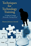 Techniques for Technology Training: "A Guide to Creating Memorable Training Events"