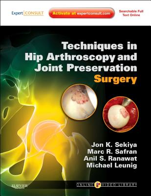 Techniques in Hip Arthroscopy and Joint Preservation Surgery: Expert Consult: Online and Print with DVD - Sekiya, Jon K, MD, and Safran, Marc, MD, and Ranawat, Anil S