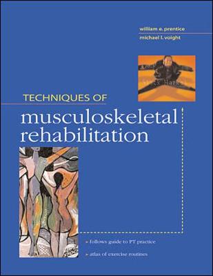 Techniques in Musculoskeletal Rehabilitation - Prentice, William E, PhD, Atc, PT, and Voight, Michael L, DPT, Ocs, Scs, Atc