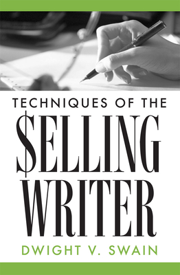 Techniques of the Selling Writer - Swain, Dwight V