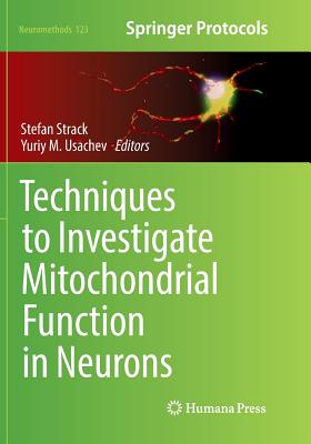 Techniques to Investigate Mitochondrial Function in Neurons - Strack, Stefan (Editor), and Usachev, Yuriy M (Editor)