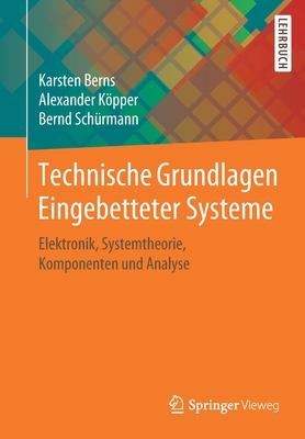 Technische Grundlagen Eingebetteter Systeme: Elektronik, Systemtheorie, Komponenten Und Analyse - Berns, Karsten, and Kpper, Alexander, and Schrmann, Bernd