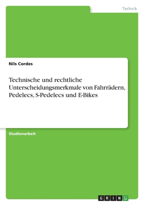 Technische und rechtliche Unterscheidungsmerkmale von Fahrrdern, Pedelecs, S-Pedelecs und E-Bikes - Cordes, Nils