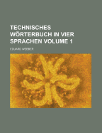 Technisches Wrterbuch in Vier Sprachen; Volume 1