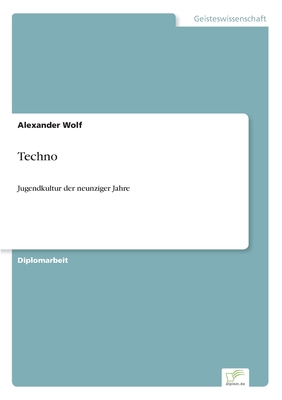 Techno: Jugendkultur der neunziger Jahre - Wolf, Alexander