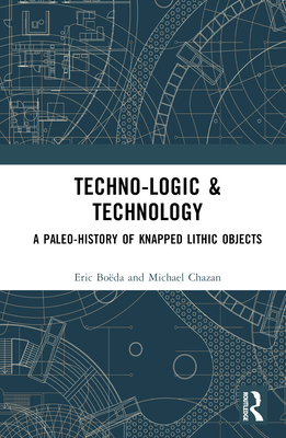 Techno-Logic & Technology: A Paleo-History of Knapped Lithic Objects - Boda, ric, and Chazan, Michael (Translated by)
