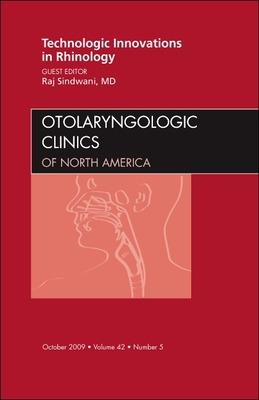 Technologic Innovations in Rhinology, an Issue of Otolaryngologic Clinics: Volume 42-5 - Sindwani, Raj