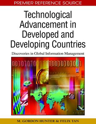 Technological Advancement in Developed and Developing Countries: Discoveries in Global Information Management - Hunter, M Gordon (Editor), and Tan, Felix B (Editor)