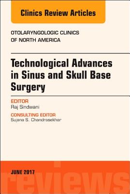 Technological Advances in Sinus and Skull Base Surgery, an Issue of Otolaryngologic Clinics of North America: Volume 50-3 - Sindwani, Raj