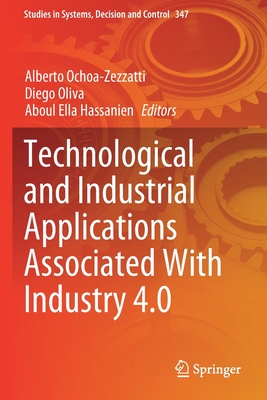 Technological and Industrial Applications Associated With Industry 4.0 - Ochoa-Zezzatti, Alberto (Editor), and Oliva, Diego (Editor), and Hassanien, Aboul Ella (Editor)