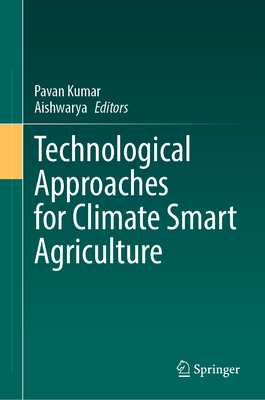 Technological Approaches for Climate Smart Agriculture - Kumar, Pavan (Editor), and Aishwarya (Editor)