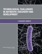 Technological Challenges in Antibiotic Discovery and Development: A Workshop Summary - National Research Council, and Division on Earth and Life Studies, and Board on Chemical Sciences and Technology