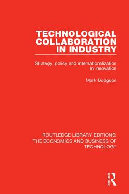 Technological Collaboration in Industry: Strategy, Policy and Internationalization in Innovation - Dodgson, Mark