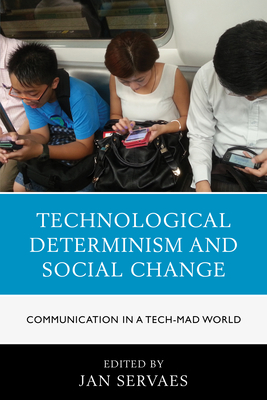 Technological Determinism and Social Change: Communication in a Tech-Mad World - Servaes, Jan (Editor)