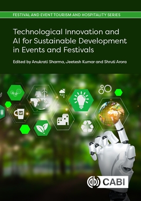 Technological Innovation and AI for Sustainable Development in Events and Festivals - Sharma, Anukrati, Dr. (Editor), and Kumar, Jeetesh, Dr. (Editor), and Arora, Shruti, Dr. (Editor)