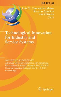 Technological Innovation for Industry and Service Systems: 10th Ifip Wg 5.5/Socolnet Advanced Doctoral Conference on Computing, Electrical and Industrial Systems, Doceis 2019, Costa de Caparica, Portugal, May 8-10, 2019, Proceedings - Camarinha-Matos, Luis M (Editor), and Almeida, Ricardo (Editor), and Oliveira, Jos (Editor)