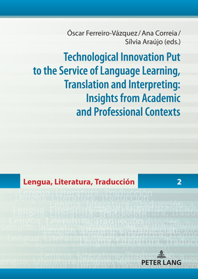 Technological Innovation Put to the Service of Language Learning, Translation and Interpreting: Insights from Academic and Professional Contexts - Ferreiro-Vzquez, scar (Editor), and Varajo Moutinho Pereira, Ana Teresa (Editor), and Gonalves Arajo, Slvia Lima (Editor)