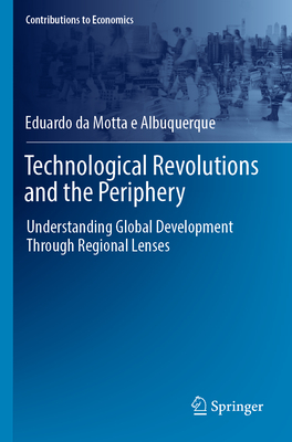 Technological Revolutions and the Periphery: Understanding Global Development Through Regional Lenses - da Motta e Albuquerque, Eduardo