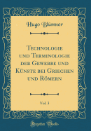 Technologie Und Terminologie Der Gewerbe Und Knste Bei Griechen Und Rmern, Vol. 3 (Classic Reprint)